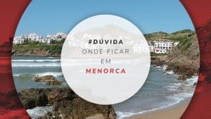 Onde ficar em Menorca: 5 melhores regiões e dicas de hotéis