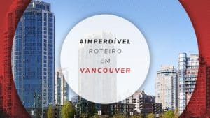 Roteiro em Vancouver: o que fazer e visitar em 3 dias