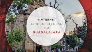 Chip de celular em Guadalajara, no México: a melhor conexão