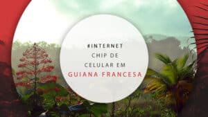 Chip de celular na Guiana Francesa: onde comprar e valor