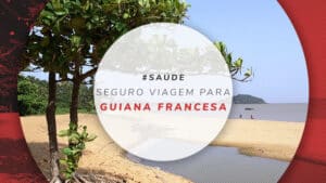 Seguro viagem para Guiana Francesa: com a melhor cobertura