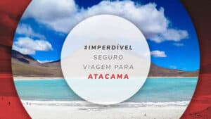 Seguro viagem para Atacama: qual o melhor para sua viagem?