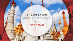 Onde se hospedar em Myanmar: Yangon, Mandalay e Bagan