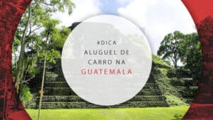 Aluguel de carro na Guatemala: como reservar mais barato
