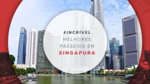 Passeios em Singapura: melhores lugares para visitar