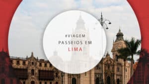 Passeios em Lima: city tours e excursões bate-volta no Peru