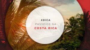 Passeios na Costa Rica: o que fazer e quais atrações visitar