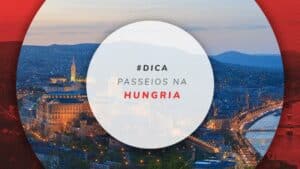Passeios na Hungria: o que fazer, onde ir e atrações para visitar