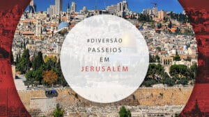 Passeios em Jerusalém: tours e atrações imperdíveis