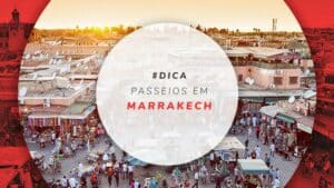 Passeios em Marrakech: o que fazer e onde ir no Marrocos