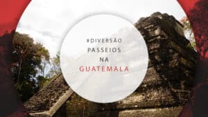 Passeios na Guatemala: tours guiados e atrações imperdíveis