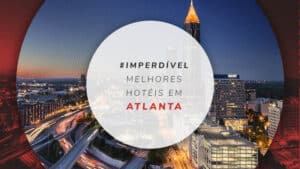 Hotéis em Atlanta: melhores, mais baratos e bem localizados