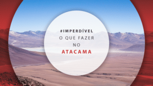 O que fazer no Atacama: passeios incríveis no deserto do Chile