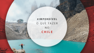 O que fazer no Chile: melhores lugares e destinos para visitar