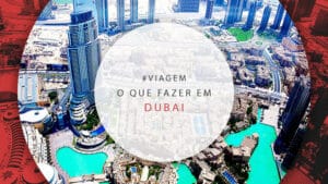 O que fazer em Dubai: dicas e principais atrações turísticas