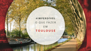 O que fazer em Toulouse: melhores atrações e dicas de roteiro