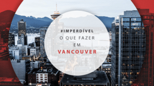 O que fazer em Vancouver: melhores dicas para inverno e verão