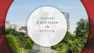 O que fazer em Boston, EUA: atrações para 1, 3 e 7 dias