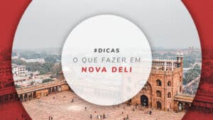 O que fazer em Nova Deli, Índia: dicas de atrações para visitar