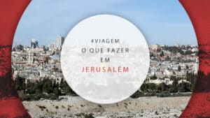 O que fazer em Jerusalém: melhores atrações para o roteiro