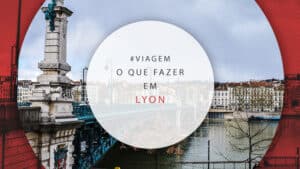O que fazer em Lyon, França: melhores atrações para o roteiro