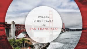 O que fazer em San Francisco: dicas de atrações imperdíveis