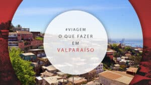 O que fazer em Valparaíso, Chile: atrações e pontos turísticos