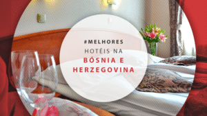 Hotéis na Bósnia e Herzegovina: melhores para brasileiros