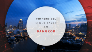 O que fazer em Bangkok: melhores atrações e dicas de roteiro