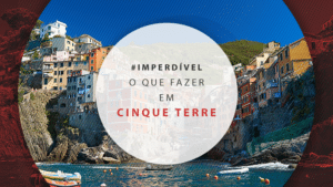 O que fazer em Cinque Terre: como chegar e dicas de roteiro