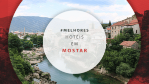 Hotéis em Mostar: dicas de estadia na Bósnia e Herzegovina