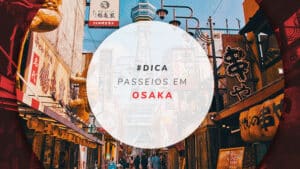 Passeios em Osaka: o que fazer e onde ir na cidade do Japão