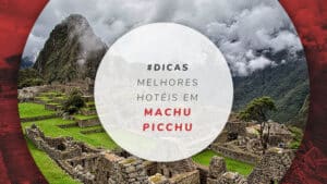 Hotéis em Machu Picchu: melhores opções no Pueblo e Vale