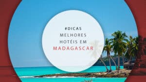 Hotéis em Madagascar: os melhores do barato ao luxo