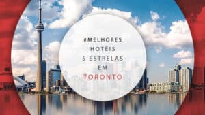 Hotéis 5 estrelas em Toronto, Canadá: 10 opções luxuosas