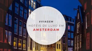 Hotéis de luxo em Amsterdam: 22 opções incríveis com preços