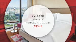 Hotéis românticos em Seul: 10 opções para curtir a dois