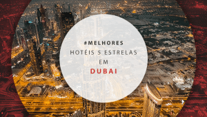 Hotéis 5 estrelas em Dubai: os 12 melhores para se hospedar