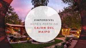 10 hotéis perto do Cajon del Maipo no Chile com preços e dicas
