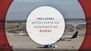 Hotéis perto do aeroporto de Dubai: 12 dicas imperdíveis