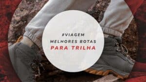 Melhores botas para trilha: 7 modelos que recomendo