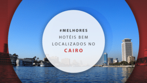 Hotéis bem localizados no Cairo: 12 dicas para a sua viagem