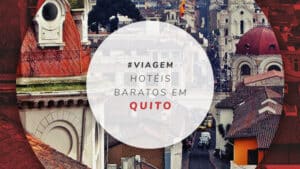 Hotéis baratos em Quito no Equador a partir de R$ 202!