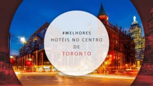 Hotéis no centro de Toronto, Canadá: 11 super bem localizados