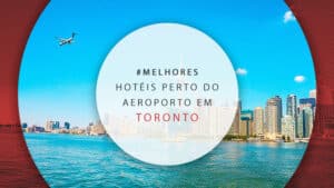 10 melhores hotéis próximos ao aeroporto de Toronto – YYZ