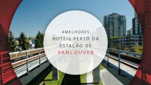 10 hotéis perto da estação central de Vancouver, no Canadá
