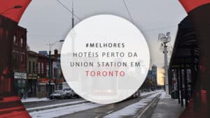 Hotéis perto da Union Station em Toronto: 12 opções práticas