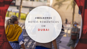 Hotéis românticos em Dubai: 12 dicas para lua de mel nos Emirados