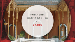 Hotéis de luxo no Cairo: os 11 melhores e mais bem avaliados