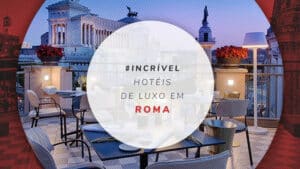 Hotéis de luxo em Roma: 14 opções incríveis na Cidade Eterna